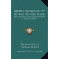 Riches Increased by Giving to the Poor: Or the Surest and Safest Way of Thriving (1856)
