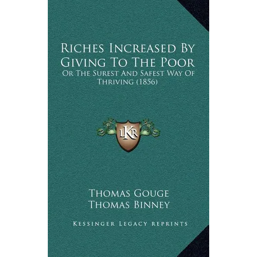 Riches Increased by Giving to the Poor: Or the Surest and Safest Way of Thriving (1856)