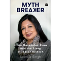 Mythbreaker: Kiran Mazumdar-Shaw and the Story of Indian Biotech