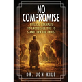 No Compromise: Biblical Examples to Encourage You to Stand Firm for Christ