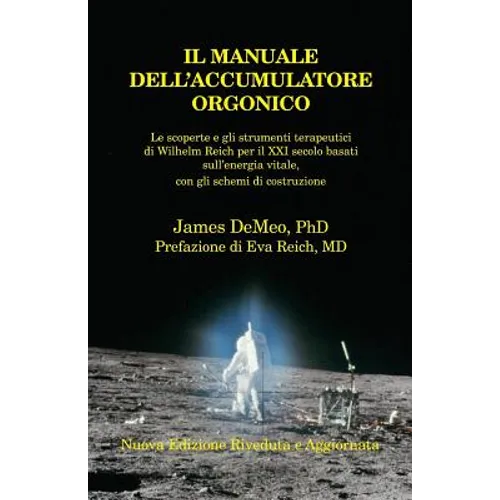 Il Manuale Dell'accumulatore Orgonico: Le Scoperte E Gli Strumenti Terapeutici Di Wilhelm Reich Per Il XXI Secolo Basati Sull'energia Vitale, Con Gli