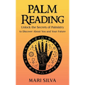 Palm Reading: Unlock the Secrets of Palmistry to Discover About You and Your Future