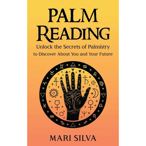Palm Reading: Unlock the Secrets of Palmistry to Discover About You and Your Future