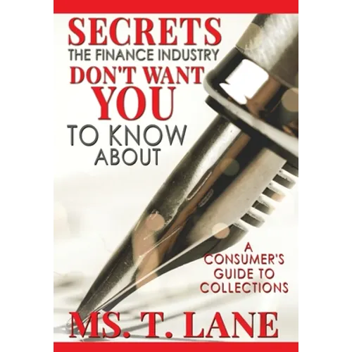 Secrets the Finance Industry Don't Want You to Know About: A Consumers Guide to Collections
