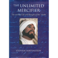 The Unlimited Mercifier: The Spiritual Life and Thought of Ibn 'Arabi