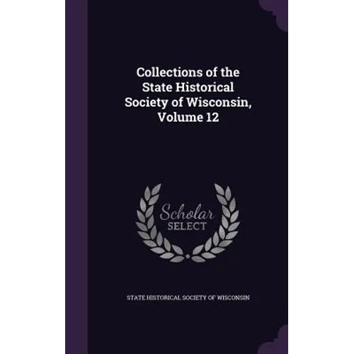 Collections of the State Historical Society of Wisconsin, Volume 12