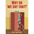 Why Do We Say That? - 404 Idioms, Phrases, Sayings & Facts! An English Idiom Dictionary To Become A Native Speaker By Learning Colloquial Expressions,