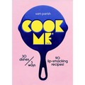 Cook Me: 30 Dishes/3 Ways, 90 Lip-Smacking Recipes!