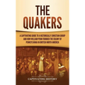 The Quakers: A Captivating Guide to a Historically Christian Group and How William Penn Founded the Colony of Pennsylvania in British North America