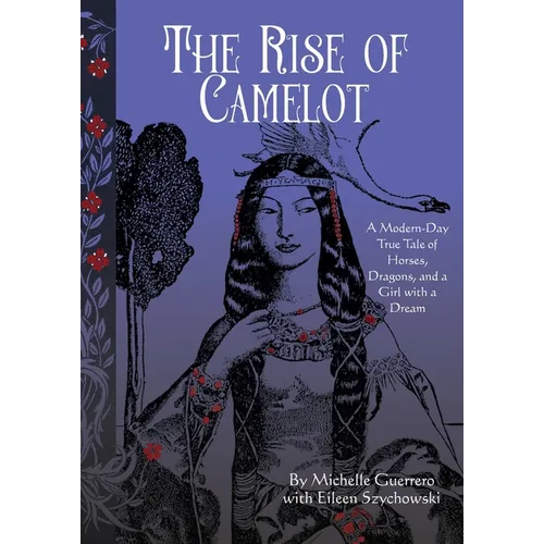 The Rise of Camelot: A Modern-Day True Tale of Horses, Dragons, and a Girl with a Dream