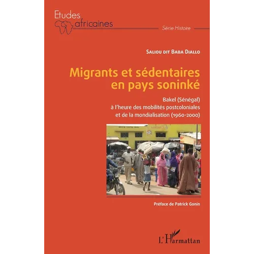 Migrants et sédentaires en pays soninké: Bakel (Sénégal) à l'heure des mobilités postcoloniales et de la mondialisation (1960-2000)
