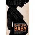 Rejection's Baby: Identifying and Addressing Unresolved Rejection and What It Gives Birth To: Identifying and Addressing