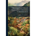 The Correlation of Maya and Christian Chronology
