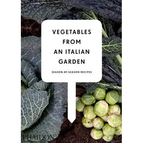Vegetables from an Italian Garden: Season-By-Season Recipes