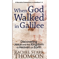 When God Walked in Galilee: Discovering Jesus and the Kingdom of Heaven on Earth: A Narrative Commentary on Matthew 1-4