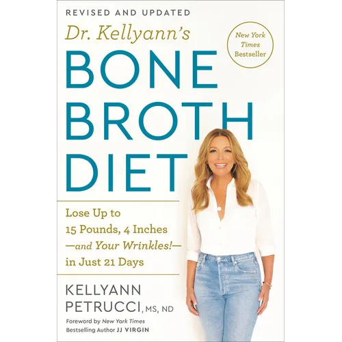 Dr. Kellyann's Bone Broth Diet: Lose Up to 15 Pounds, 4 Inches-And Your Wrinkles!-In Just 21 Days, Revised and Updated