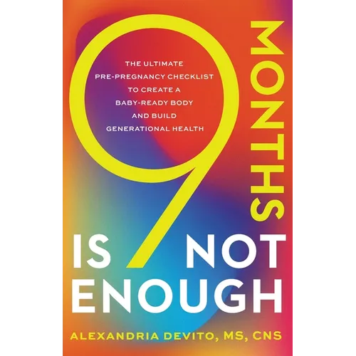 9 Months Is Not Enough: The Ultimate Pre-pregnancy Checklist to Create a Baby-Ready Body and Build Generational Health