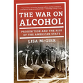 The War on Alcohol: Prohibition and the Rise of the American State