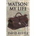 Watson - My Life: An Autobiography of Doctor Watson, comrade and friend of Sherlock Holmes