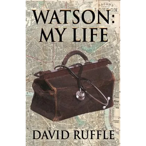 Watson - My Life: An Autobiography of Doctor Watson, comrade and friend of Sherlock Holmes