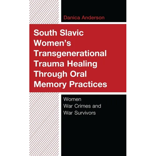 South Slavic Women's Transgenerational Trauma Healing Through Oral Memory Practices: Women War Crimes and War Survivors