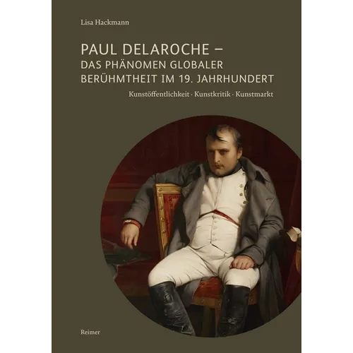 Paul Delaroche - Das Phanomen Globaler Beruhmtheit Im 19. Jahrhundert: Kunstoffentlichkeit - Kunstkritik - Kunstmarkt