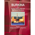 Burkina Faso Energy Policy, Laws and Regulations Handbook Volume 1 Strategic Information and Regulations