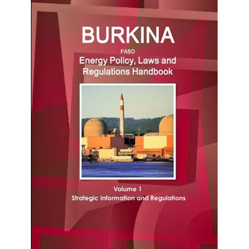 Burkina Faso Energy Policy, Laws and Regulations Handbook Volume 1 Strategic Information and Regulations