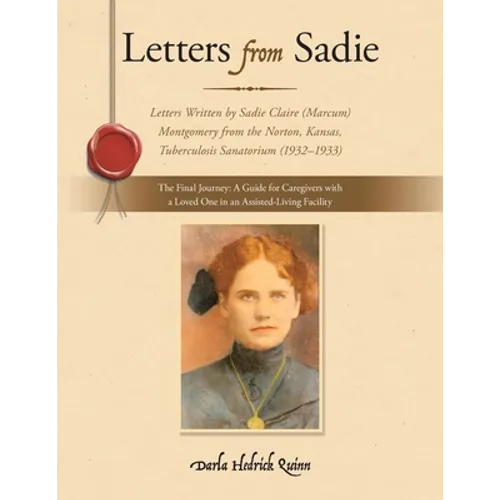 Letters from Sadie: Letters Written by Sadie Claire (Marcum) Montgomery from the Norton, Kansas, Tuberculosis Sanatorium (1932-1933)