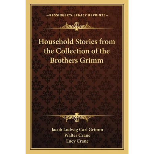 Household Stories from the Collection of the Brothers Grimm
