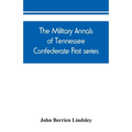 The military annals of Tennessee. Confederate. First series: embracing a review of military operations, with regimental histories and memorial rolls
