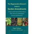 The Regenerative Grower's Guide to Garden Amendments: Using Locally Sourced Materials to Make Mineral and Biological Extracts and Ferments