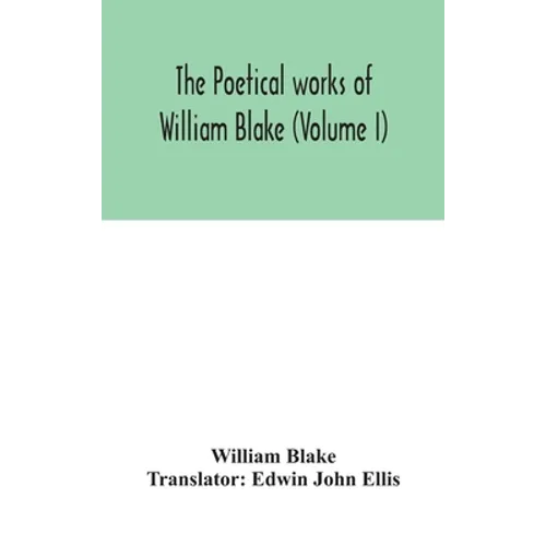 The Poetical Works Of William Blake (Volume I)