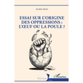 Essai sur l'origine des oppressions: l'oeuf ou la poule ?