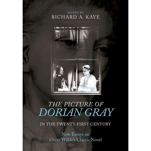 The Picture of Dorian Gray in the Twenty-First Century: New Essays on Oscar Wilde's Classic Novel