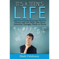 It's a Teen's Life: Money and Life Skills That Every American Teenager Needs to Know
