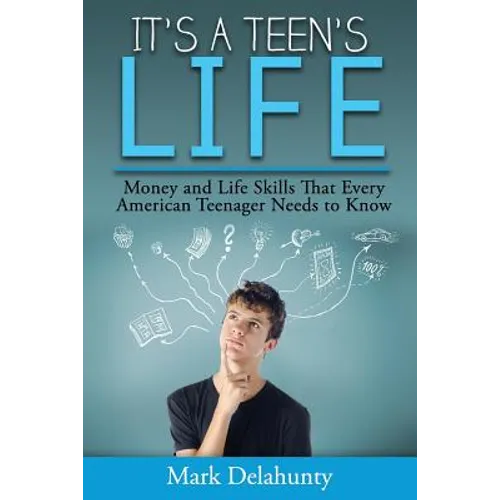 It's a Teen's Life: Money and Life Skills That Every American Teenager Needs to Know