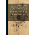 The Definitions, Postulates, Axioms, and Enunciations of the Propositions of the First Six, and the Eleventh and Twelfth Books of Euclid's Elements of