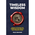 Timeless Wisdom: Lessons on Success and Fulfillment from History's Most Influential Minds