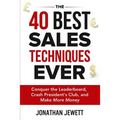 The 40 Best Sales Techniques Ever: Conquer the Leaderboard, Crash President's Club, and Make More Money