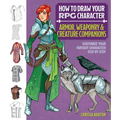 How to Draw Your RPG Character: Armor, Weaponry & Creature Companions - Guide to Drawing Clothing, Armor, Swords, and Dragons for Role-Playing Elves,