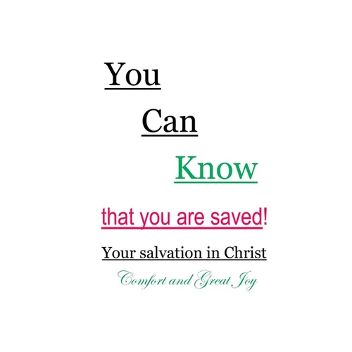 You Can Know that you are saved! Your salvation in Christ: Comfort and Great Joy