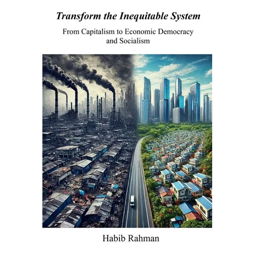 Transform the Inequitable System​: From Capitalism to Economic Democracy​ and Socialism