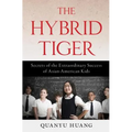 The Hybrid Tiger: Secrets of the Extraordinary Success of Asian-American Kids