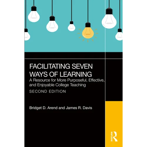 Facilitating Seven Ways of Learning: A Resource for More Purposeful, Effective, and Enjoyable College Teaching