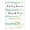 Finding Peace Here and Now: How Ignatian Spirituality Leads Us to Healing and Wholeness