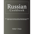 Russian Cookbook: Easy Quick and Authentic Dishes from Russia To Cook Right Now Also Instructions for Each Meal