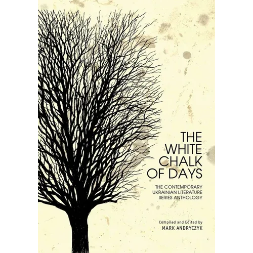 The White Chalk of Days: The Contemporary Ukrainian Literature Series Anthology