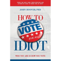 How to Vote for an Idiot: Who You Are Is How You Vote