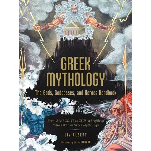 Greek Mythology: The Gods, Goddesses, and Heroes Handbook: From Aphrodite to Zeus, a Profile of Who's Who in Greek Mythology